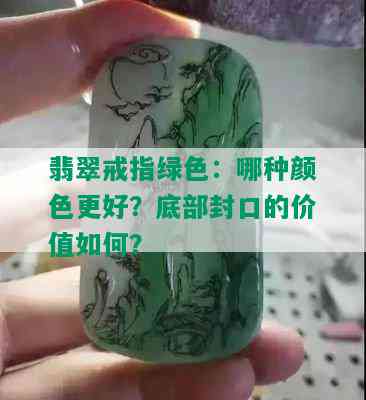 翡翠戒指绿色：哪种颜色更好？底部封口的价值如何？