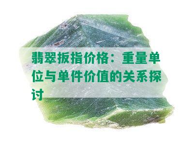 翡翠扳指价格：重量单位与单件价值的关系探讨