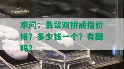 求问：翡翠双拼戒指价格？多少钱一个？有图吗？