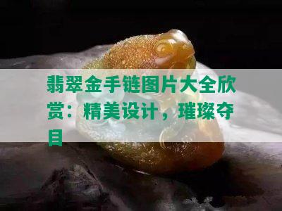 翡翠金手链图片大全欣赏：精美设计，璀璨夺目