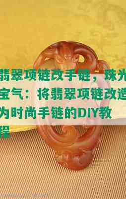 翡翠项链改手链，珠光宝气：将翡翠项链改造为时尚手链的DIY教程