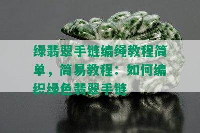 绿翡翠手链编绳教程简单，简易教程：如何编织绿色翡翠手链