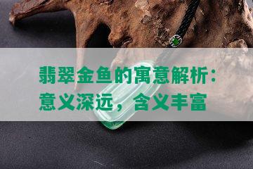 翡翠金鱼的寓意解析：意义深远，含义丰富