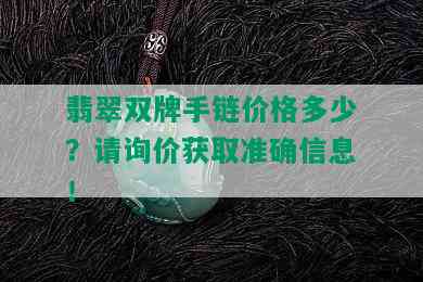 翡翠双牌手链价格多少？请询价获取准确信息！