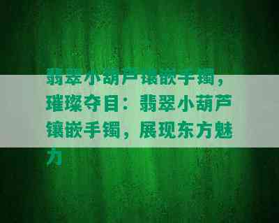 翡翠小葫芦镶嵌手镯，璀璨夺目：翡翠小葫芦镶嵌手镯，展现东方魅力