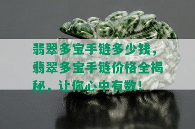 翡翠多宝手链多少钱，翡翠多宝手链价格全揭秘，让你心中有数！