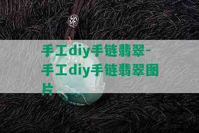 手工diy手链翡翠-手工diy手链翡翠图片