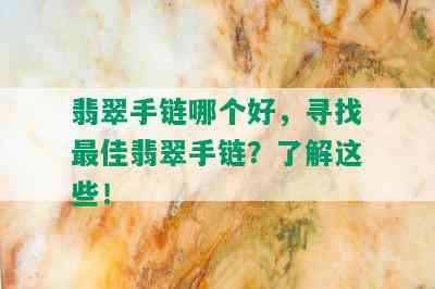 翡翠手链哪个好，寻找更佳翡翠手链？了解这些！