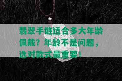 翡翠手链适合多大年龄佩戴？年龄不是问题，选对款式最重要！