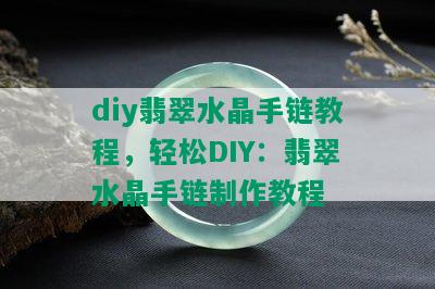 diy翡翠水晶手链教程，轻松DIY：翡翠水晶手链制作教程