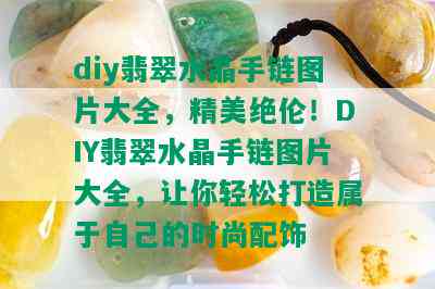 diy翡翠水晶手链图片大全，精美绝伦！DIY翡翠水晶手链图片大全，让你轻松打造属于自己的时尚配饰