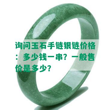 询问玉石手链银链价格：多少钱一串？一般售价是多少？