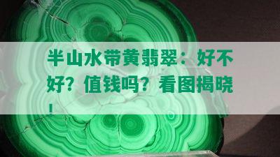 半山水带黄翡翠：好不好？值钱吗？看图揭晓！