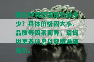 糯冰种翡翠圆珠价格多少？具体价格因大小、品质等因素而异，请提供更多信息以获取准确报价。