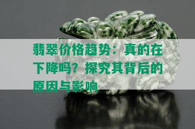 翡翠价格趋势：真的在下降吗？探究其背后的原因与影响