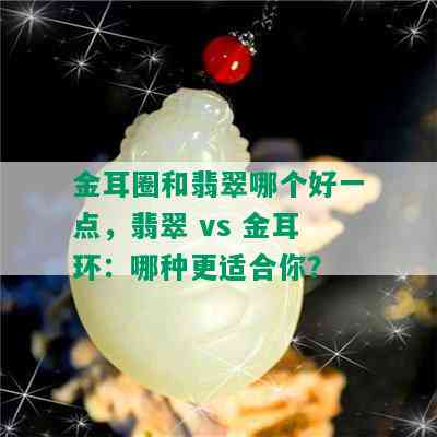 金耳圈和翡翠哪个好一点，翡翠 vs 金耳环：哪种更适合你？