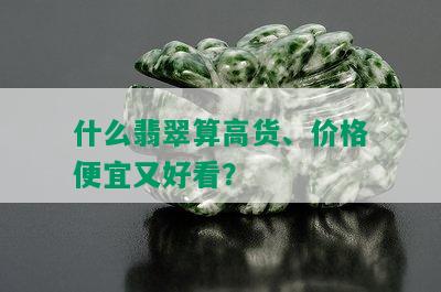 什么翡翠算高货、价格便宜又好看？