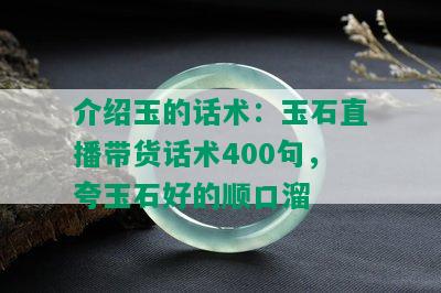 介绍玉的话术：玉石直播带货话术400句，夸玉石好的顺口溜