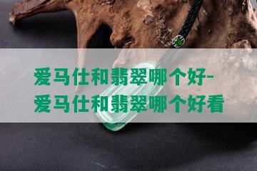 爱马仕和翡翠哪个好-爱马仕和翡翠哪个好看