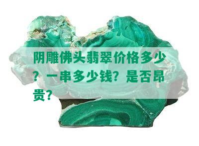 阴雕佛头翡翠价格多少？一串多少钱？是否昂贵？