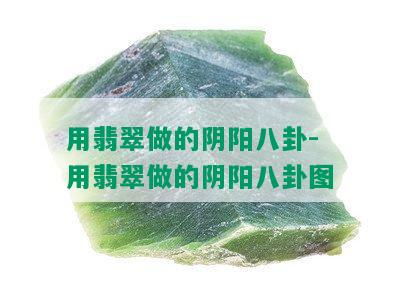 用翡翠做的阴阳八卦-用翡翠做的阴阳八卦图