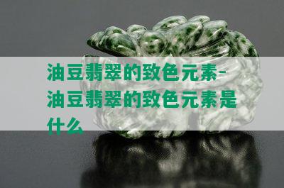 油豆翡翠的致色元素-油豆翡翠的致色元素是什么