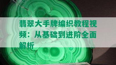 翡翠大手牌编织教程视频：从基础到进阶全面解析