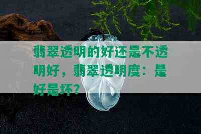 翡翠透明的好还是不透明好，翡翠透明度：是好是坏？