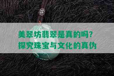 美翠坊翡翠是真的吗？探究珠宝与文化的真伪