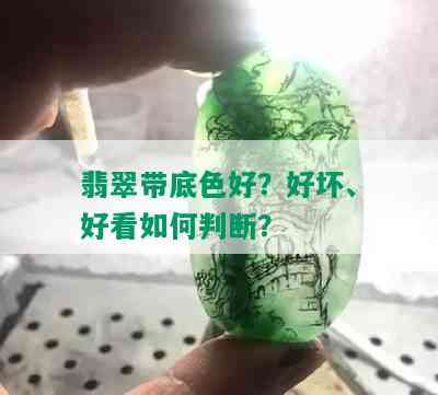 翡翠带底色好？好坏、好看如何判断？