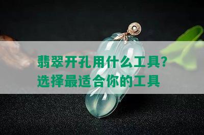 翡翠开孔用什么工具？选择最适合你的工具