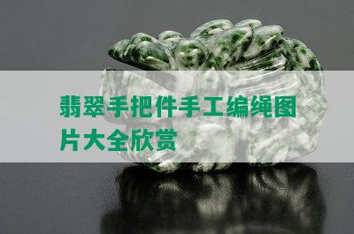 翡翠手把件手工编绳图片大全欣赏