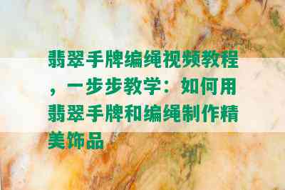 翡翠手牌编绳视频教程，一步步教学：如何用翡翠手牌和编绳制作精美饰品