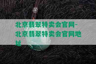 北京翡翠特卖会官网-北京翡翠特卖会官网地址