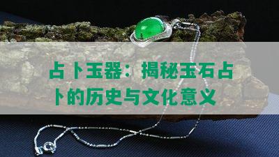 占卜玉器：揭秘玉石占卜的历史与文化意义