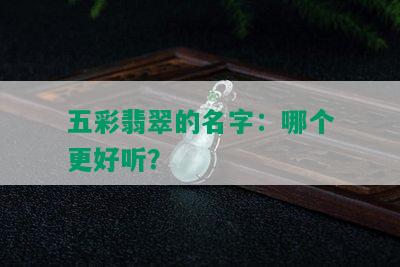 五彩翡翠的名字：哪个更好听？