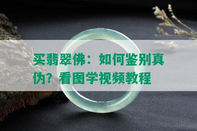 买翡翠佛：如何鉴别真伪？看图学视频教程