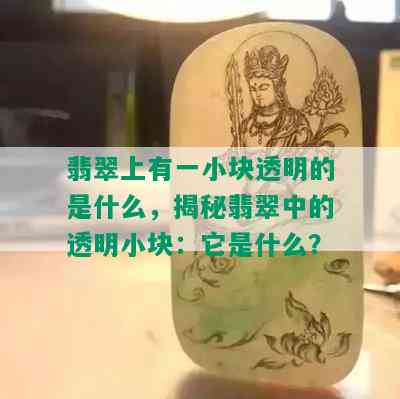 翡翠上有一小块透明的是什么，揭秘翡翠中的透明小块：它是什么？