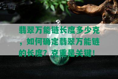 翡翠万能链长度多少克，如何确定翡翠万能链的长度？克重是关键！