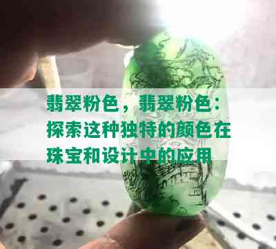 翡翠粉色，翡翠粉色：探索这种独特的颜色在珠宝和设计中的应用