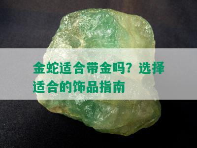 金蛇适合带金吗？选择适合的饰品指南