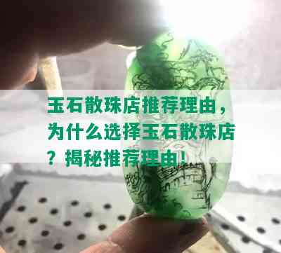 玉石散珠店推荐理由，为什么选择玉石散珠店？揭秘推荐理由！