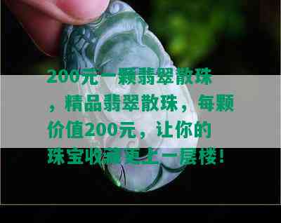 200元一颗翡翠散珠，精品翡翠散珠，每颗价值200元，让你的珠宝收藏更上一层楼！