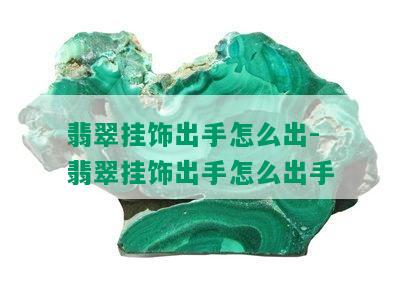 翡翠挂饰出手怎么出-翡翠挂饰出手怎么出手