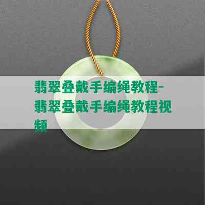 翡翠叠戴手编绳教程-翡翠叠戴手编绳教程视频