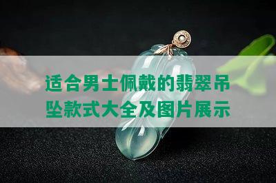 适合男士佩戴的翡翠吊坠款式大全及图片展示