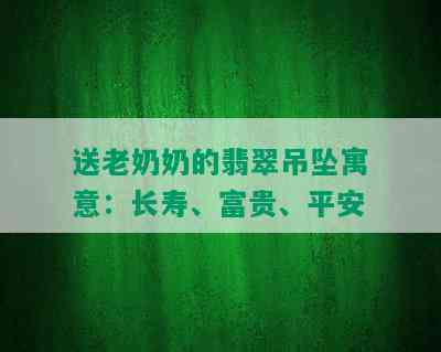 送老奶奶的翡翠吊坠寓意：长寿、富贵、平安