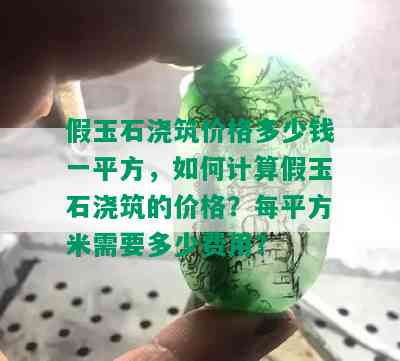 假玉石浇筑价格多少钱一平方，如何计算假玉石浇筑的价格？每平方米需要多少费用？