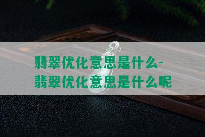 翡翠优化意思是什么-翡翠优化意思是什么呢