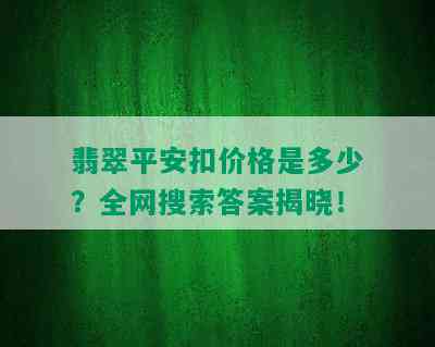 翡翠平安扣价格是多少？全网搜索答案揭晓！